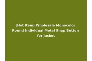 [Hot Item] Wholesale Monocolor Round Individual Metal Snap Button for Jacket