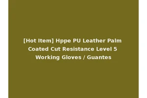 [Hot Item] Hppe PU Leather Palm Coated Cut Resistance Level 5 Working Gloves / Guantes