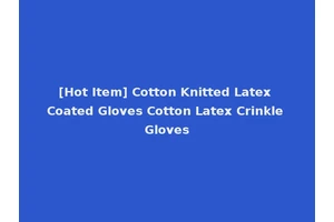 [Hot Item] Cotton Knitted Latex Coated Gloves Cotton Latex Crinkle Gloves