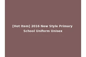 [Hot Item] 2016 New Style Primary School Uniform Unisex