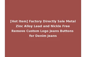 [Hot Item] Factory Directly Sale Metal Zinc Alloy Lead and Nickle Free Remove Custom Logo Jeans Buttons for Denim Jeans