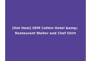[Hot Item] OEM Cotton Hotel &amp; Restaurant Waiter and Chef Shirt