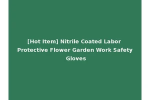 [Hot Item] Nitrile Coated Labor Protective Flower Garden Work Safety Gloves