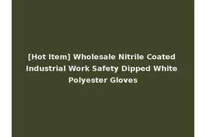 [Hot Item] Wholesale Nitrile Coated Industrial Work Safety Dipped White Polyester Gloves