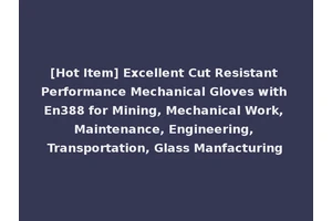 [Hot Item] Excellent Cut Resistant Performance Mechanical Gloves with En388 for Mining, Mechanical Work, Maintenance, Engineering, Transportation, Glass Manfacturing