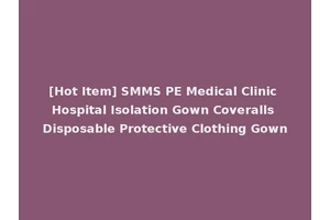 [Hot Item] SMMS PE Medical Clinic Hospital Isolation Gown Coveralls Disposable Protective Clothing Gown