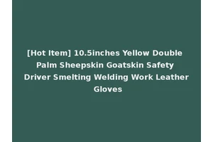 [Hot Item] 10.5inches Yellow Double Palm Sheepskin Goatskin Safety Driver Smelting Welding Work Leather Gloves