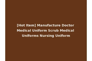 [Hot Item] Manufacture Doctor Medical Uniform Scrub Medical Uniforms Nursing Uniform