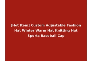 [Hot Item] Custom Adjustable Fashion Hat Winter Warm Hat Knitting Hat Sports Baseball Cap