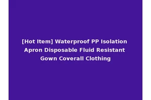 [Hot Item] Waterproof PP Isolation Apron Disposable Fluid Resistant Gown Coverall Clothing