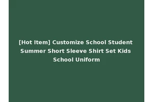 [Hot Item] Customize School Student Summer Short Sleeve Shirt Set Kids School Uniform