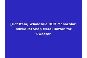 [Hot Item] Wholesale OEM Monocolor Individual Snap Metal Button for Sweater