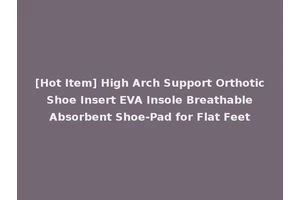 [Hot Item] High Arch Support Orthotic Shoe Insert EVA Insole Breathable Absorbent Shoe-Pad for Flat Feet