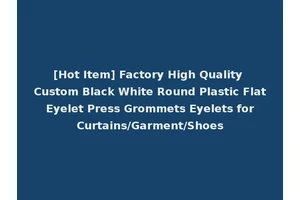 [Hot Item] Factory High Quality Custom Black White Round Plastic Flat Eyelet Press Grommets Eyelets for Curtains/Garment/Shoes