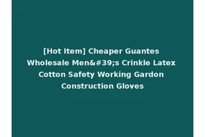 [Hot Item] Cheaper Guantes Wholesale Men's Crinkle Latex Cotton Safety Working Gardon Construction Gloves
