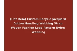[Hot Item] Custom Recycle Jacquard Cotton Handbag Webbing Strap Woven Fashion Logo Pattern Nylon Webbing