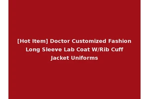 [Hot Item] Doctor Customized Fashion Long Sleeve Lab Coat W/Rib Cuff Jacket Uniforms