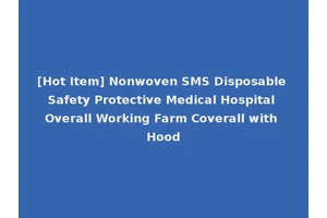 [Hot Item] Nonwoven SMS Disposable Safety Protective Medical Hospital Overall Working Farm Coverall with Hood