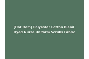 [Hot Item] Polyester Cotton Blend Dyed Nurse Uniform Scrubs Fabric