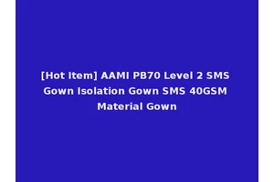 [Hot Item] AAMI PB70 Level 2 SMS Gown Isolation Gown SMS 40GSM Material Gown