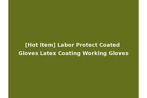 [Hot Item] Labor Protect Coated Gloves Latex Coating Working Gloves