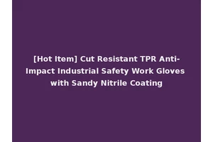 [Hot Item] Cut Resistant TPR Anti-Impact Industrial Safety Work Gloves with Sandy Nitrile Coating