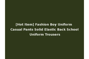 [Hot Item] Fashion Boy Uniform Casual Pants Solid Elastic Back School Uniform Trousers