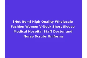 [Hot Item] High Quality Wholesale Fashion Women V-Neck Short Sleeve Medical Hospital Staff Doctor and Nurse Scrubs Uniforms