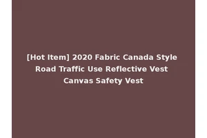 [Hot Item] 2020 Fabric Canada Style Road Traffic Use Reflective Vest Canvas Safety Vest