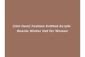 [Hot Item] Fashion Knitted Acrylic Beanie Winter Hat for Woman