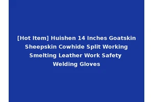 [Hot Item] Huishen 14 Inches Goatskin Sheepskin Cowhide Split Working Smelting Leather Work Safety Welding Gloves