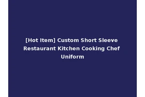 [Hot Item] Custom Short Sleeve Restaurant Kitchen Cooking Chef Uniform