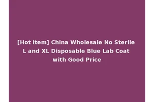 [Hot Item] China Wholesale No Sterile L and XL Disposable Blue Lab Coat with Good Price