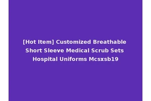 [Hot Item] Customized Breathable Short Sleeve Medical Scrub Sets Hospital Uniforms Mcsxsb19
