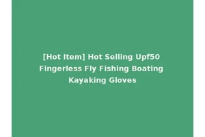 [Hot Item] Hot Selling Upf50 Fingerless Fly Fishing Boating Kayaking Gloves