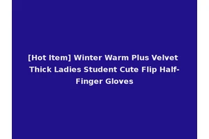 [Hot Item] Winter Warm Plus Velvet Thick Ladies Student Cute Flip Half-Finger Gloves