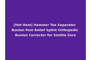 [Hot Item] Hammer Toe Separator Bunion Pain Relief Splint Orthopedic Bunion Corrector for Soothe Sore