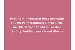 [Hot Item] Industrial Heat Resistant Thumb Palm Reinforced Argon MIG Arc Black Split Cowhide Leather Safety Welding Work Hand Gloves