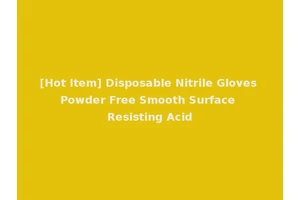 [Hot Item] Disposable Nitrile Gloves Powder Free Smooth Surface Resisting Acid