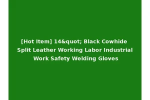 [Hot Item] 14" Black Cowhide Split Leather Working Labor Industrial Work Safety Welding Gloves