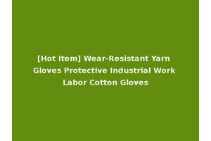 [Hot Item] Wear-Resistant Yarn Gloves Protective Industrial Work Labor Cotton Gloves