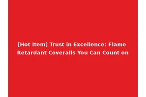 [Hot Item] Trust in Excellence: Flame Retardant Coveralls You Can Count on