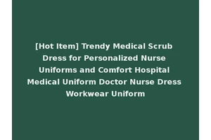 [Hot Item] Trendy Medical Scrub Dress for Personalized Nurse Uniforms and Comfort Hospital Medical Uniform Doctor Nurse Dress Workwear Uniform