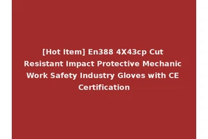 [Hot Item] En388 4X43cp Cut Resistant Impact Protective Mechanic Work Safety Industry Gloves with CE Certification