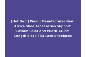 [Hot Item] Weiou Manufacturer New Arrive Shoe Accessories Support Custom Color and Width 140cm Length Black Flat Lace Shoelaces