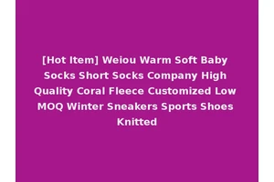 [Hot Item] Weiou Warm Soft Baby Socks Short Socks Company High Quality Coral Fleece Customized Low MOQ Winter Sneakers Sports Shoes Knitted