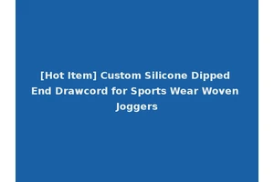[Hot Item] Custom Silicone Dipped End Drawcord for Sports Wear Woven Joggers