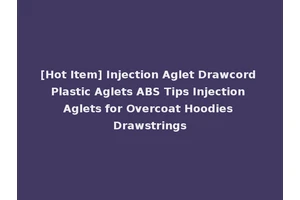 [Hot Item] Injection Aglet Drawcord Plastic Aglets ABS Tips Injection Aglets for Overcoat Hoodies Drawstrings