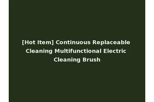 [Hot Item] Continuous Replaceable Cleaning Multifunctional Electric Cleaning Brush