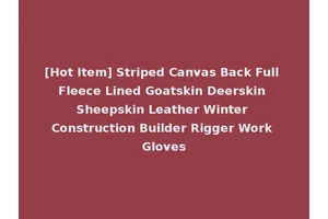 [Hot Item] Striped Canvas Back Full Fleece Lined Goatskin Deerskin Sheepskin Leather Winter Construction Builder Rigger Work Gloves